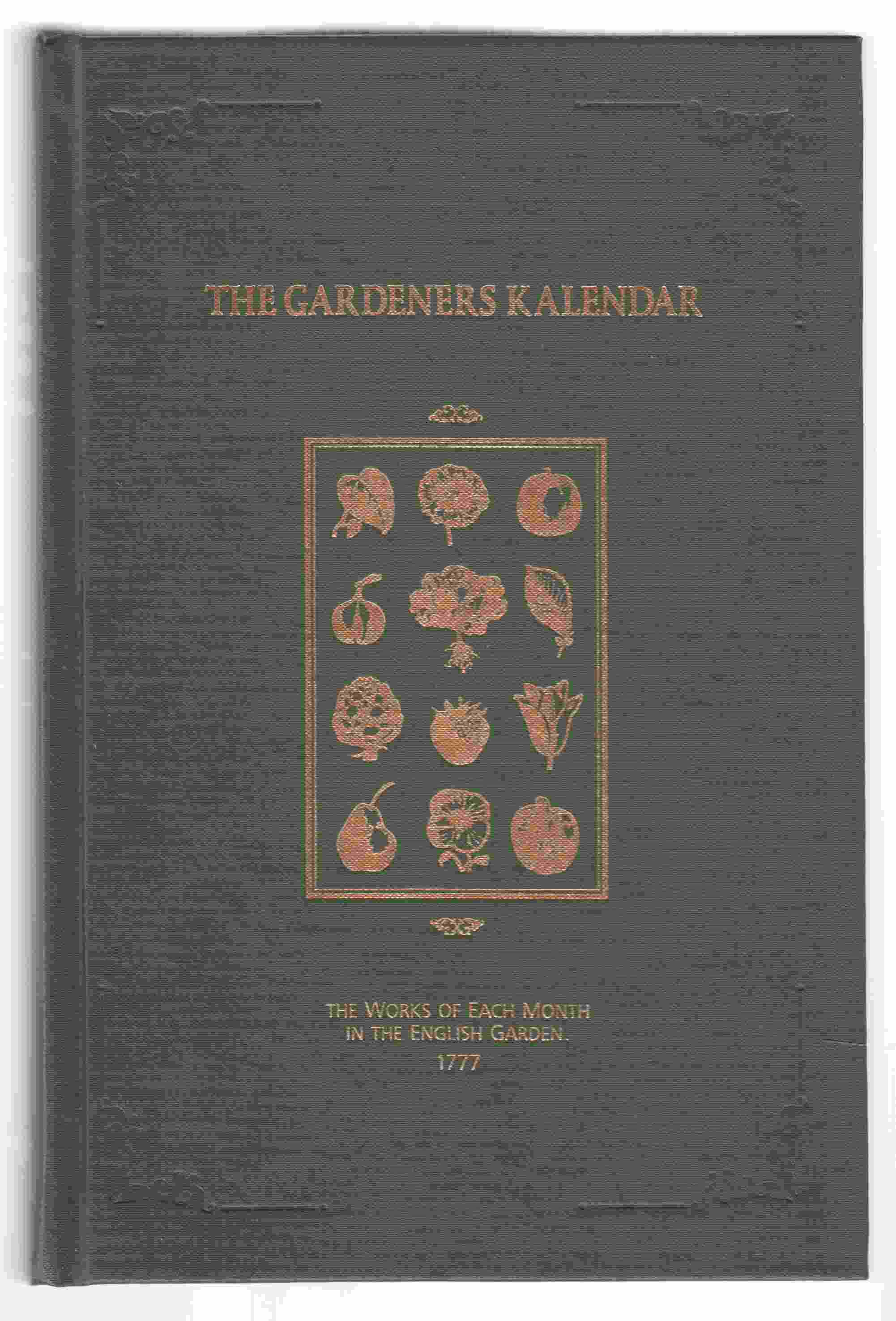 The Gardeners Kalendar The Works of Each Month in the English Garden 1777 Image for The Gardeners Kalendar The Works of Each Month in the English Garden 1777