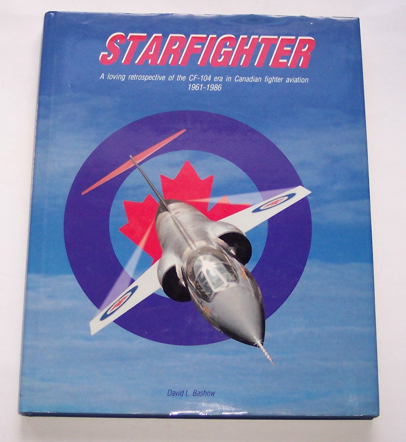 Image for Starfighter A Loving Restrospective of the CF-104 Era in Canadian Fighter Aviation 1961-1986