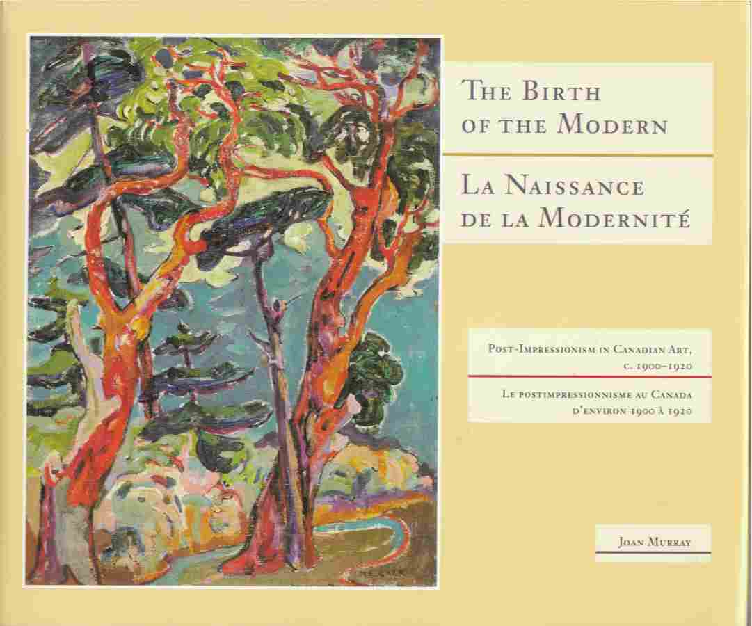 Image for The Birth of the Modern: Post-Impressionism in Canadian Art C. 1900-1920 / La Naissance De La Modernite: Le Postimpressionisme Au Canada D'Environ 1900 a 1920