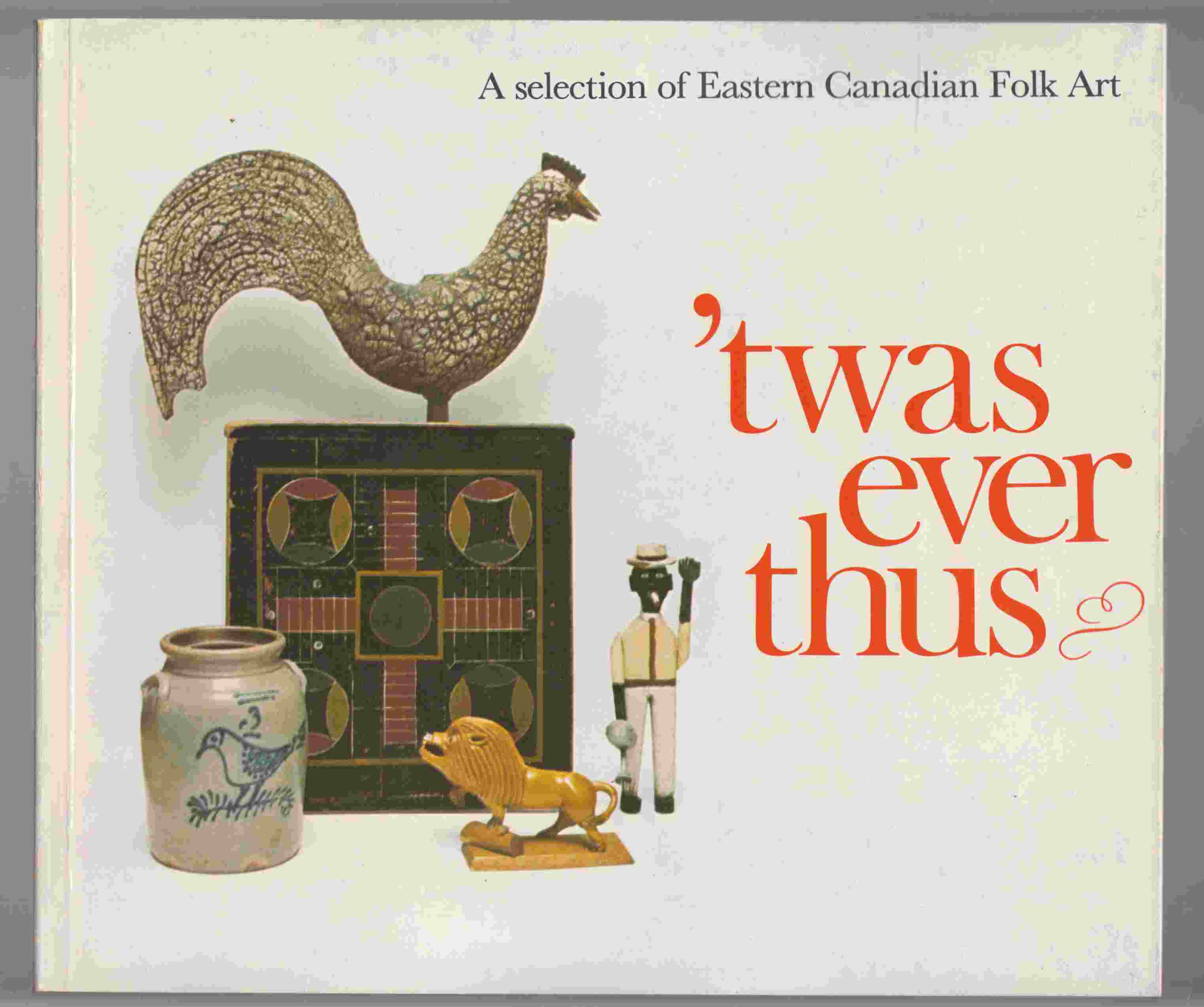 Image for 'Twas Ever Thus A Selection of Eastern Canadian Folk Art