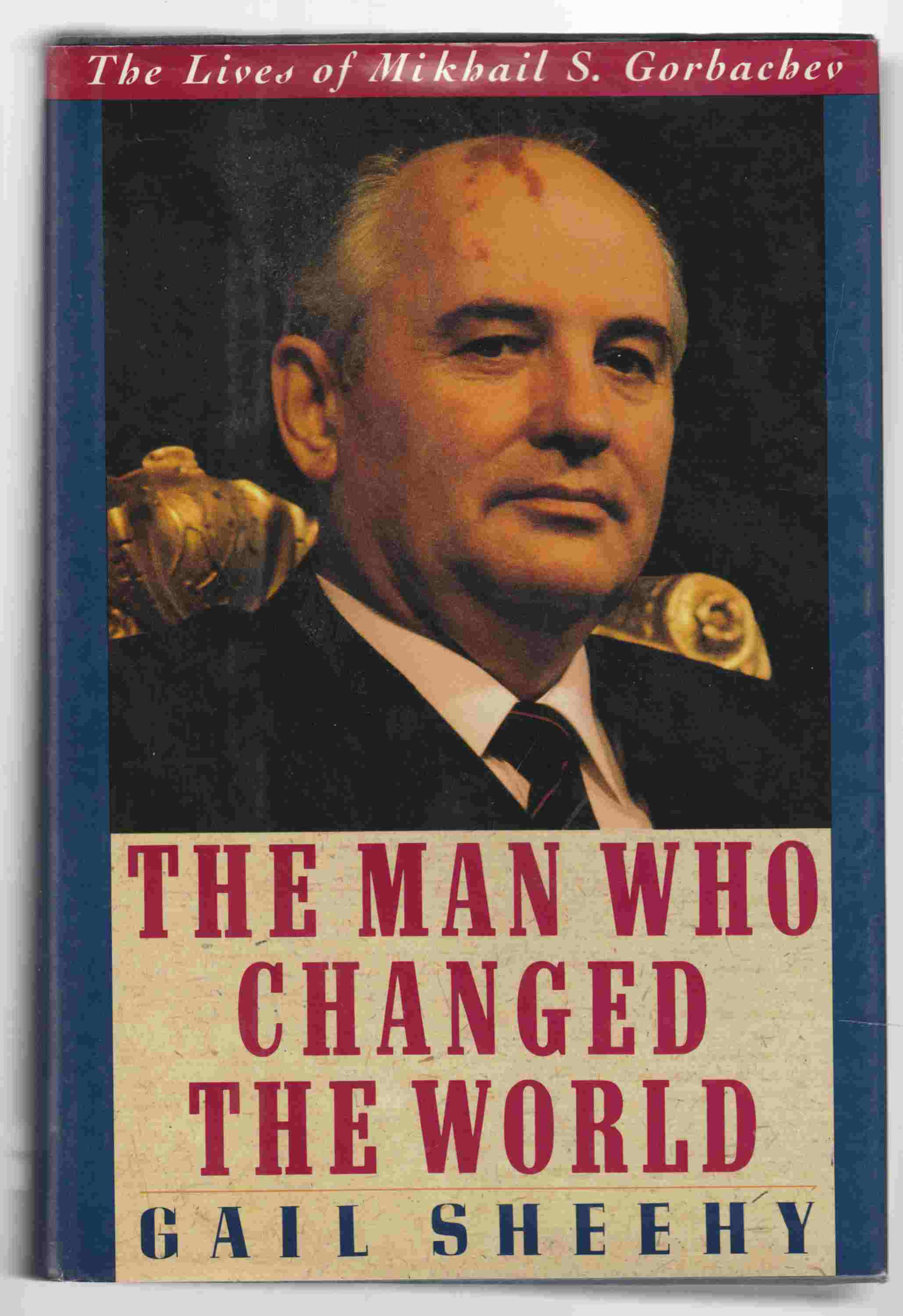 Image for The Man Who Changed the World: The Lives of Mikhail S. Gorbachev