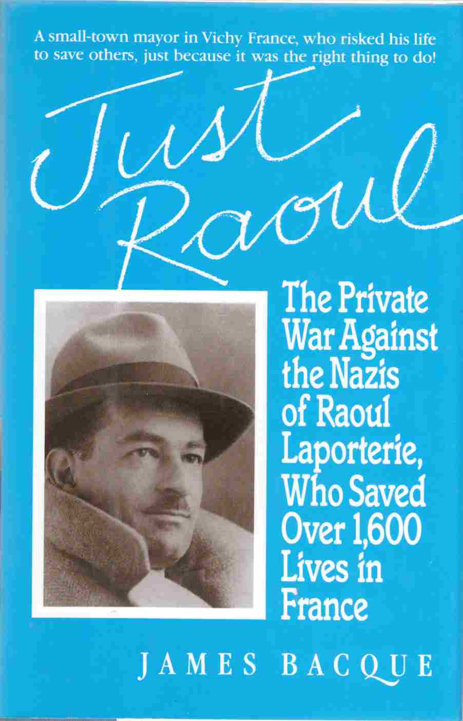 Image for Just Raoul The Private War Against the Nazis of Raoul Laportirie, Who Saved over 1.600 Lives in France