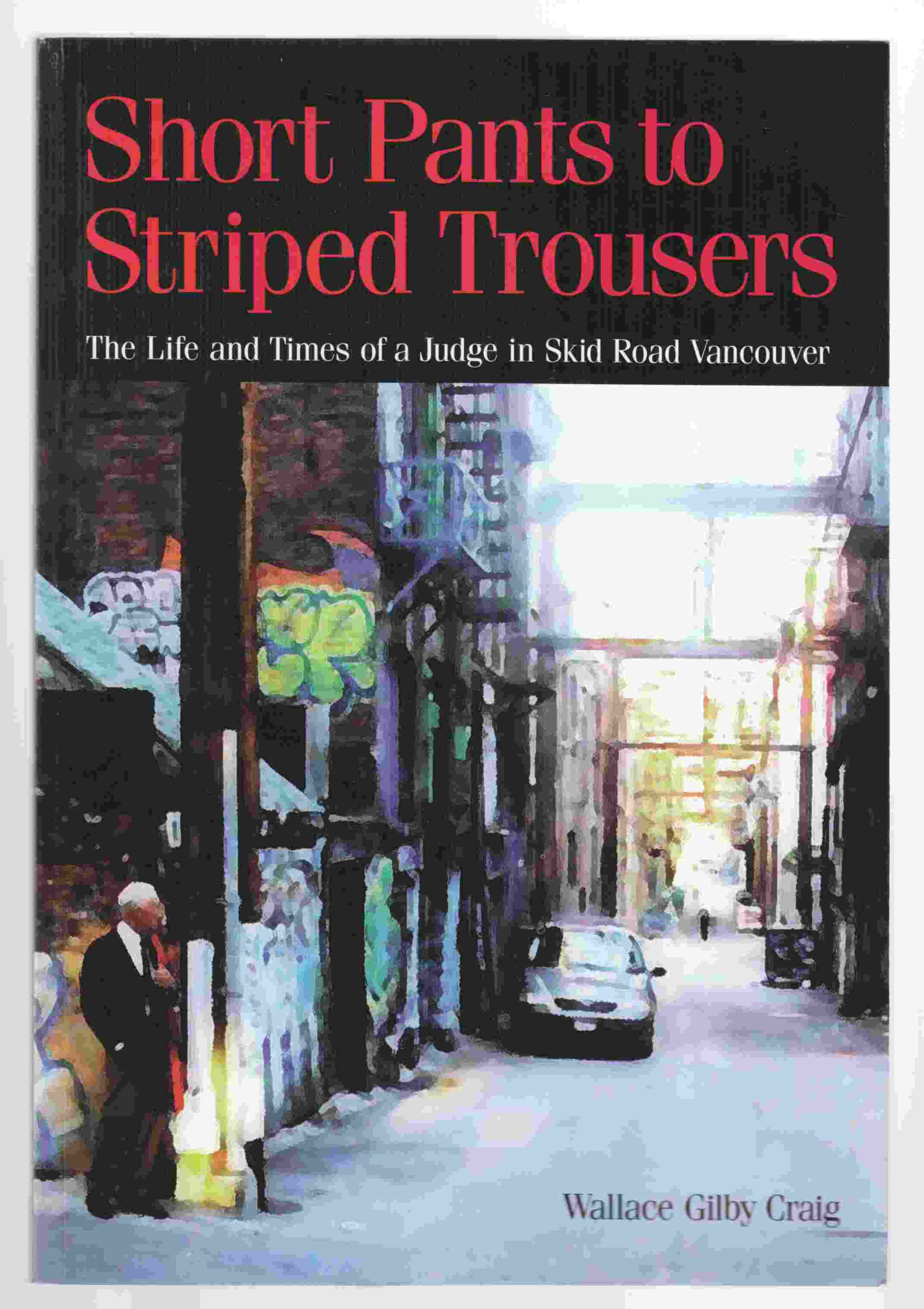 Image for Short Pants to Striped Trousers The Life and Times of a Judge in Skid Road Vancouver