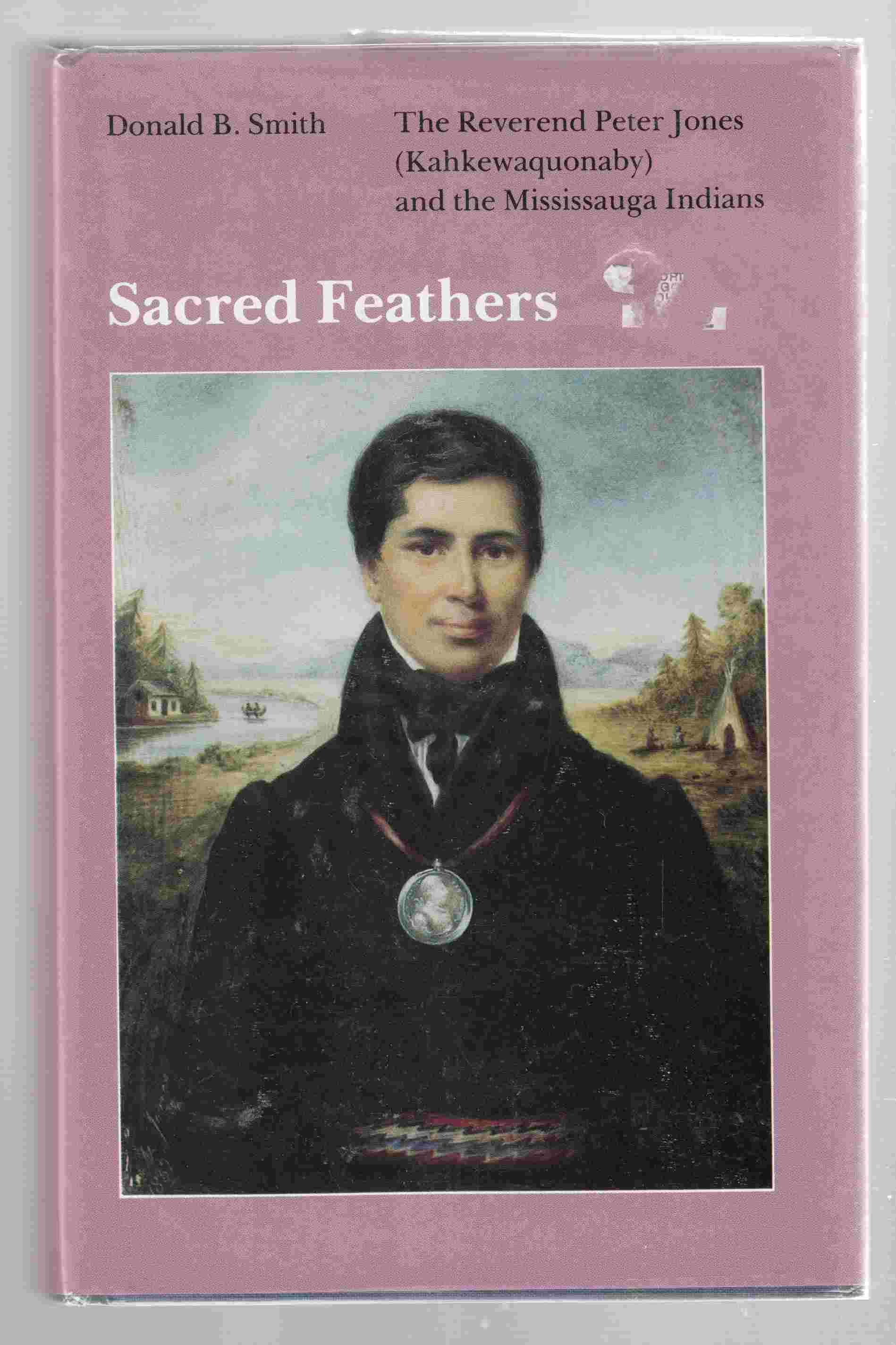 Image for Sacred Feathers The Reverend Peter Jones (Kahkewaquonaby) and the Mississauga Indians