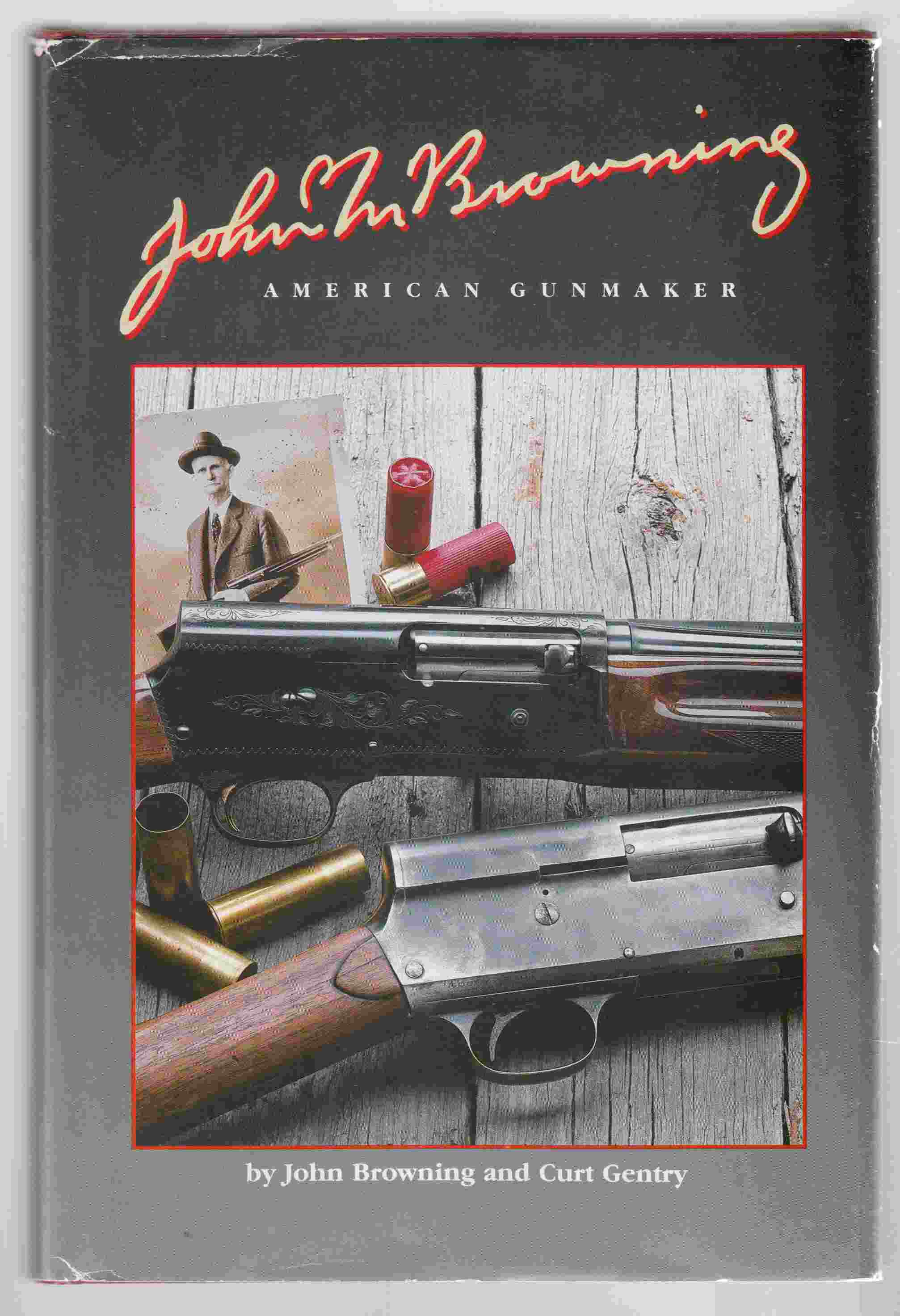Image for John M. Browning American Gunmaker An Illustrated Biography of the Man and His Guns