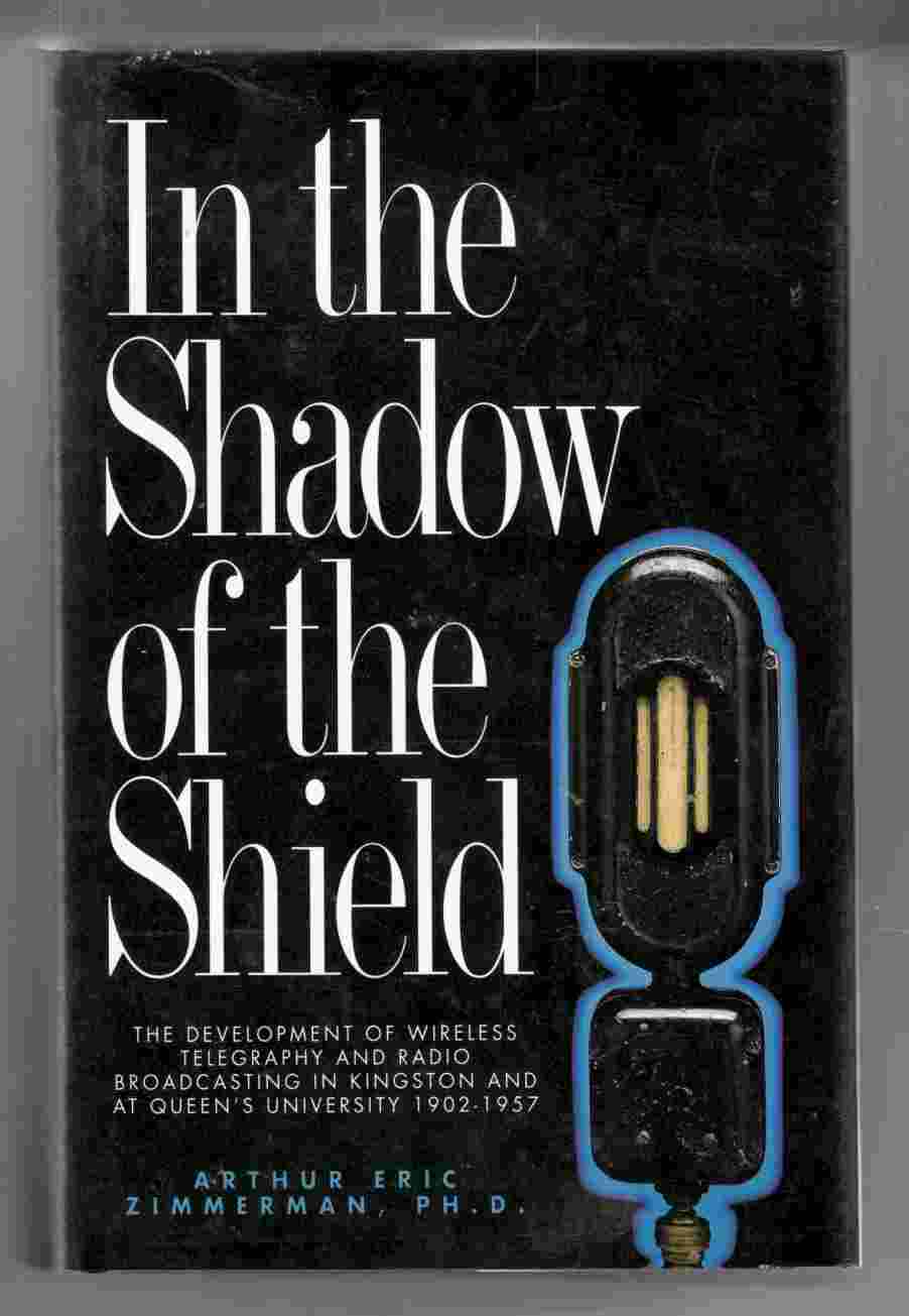 Image for In the Shadow of the Shield The Development of Wireless Telegraphy and Radio Broadcasting in Kingston and At Queen's University: an Oral and Documentary History 1902-1957