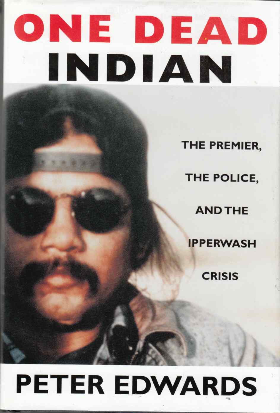 Image for One Dead Indian The Premier, the Police, and the Ipperwash Crisis