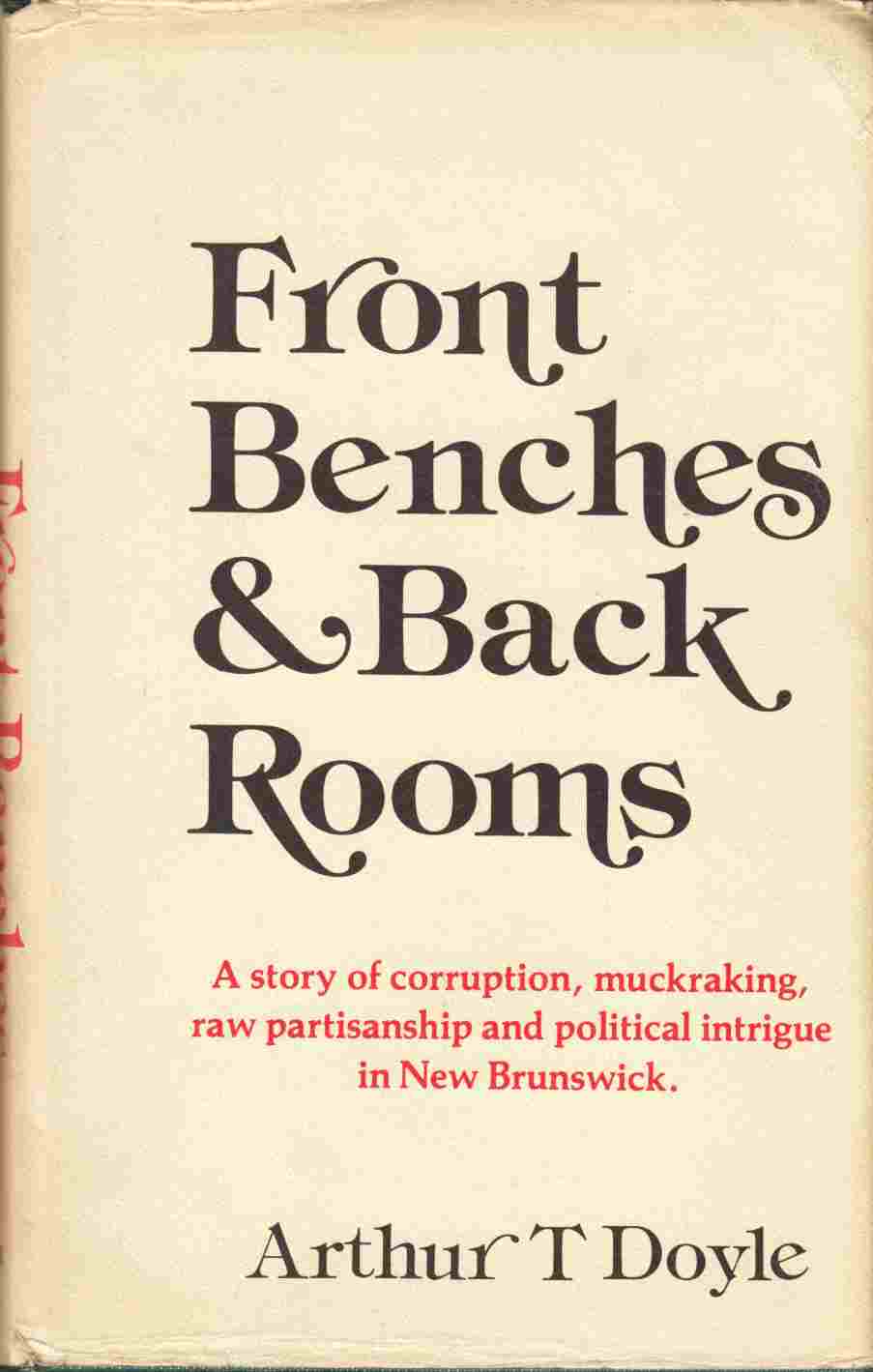 Image for Front Benches & Back Rooms A Story of Corruption, Muckraking, Raw Partisanship and Political Intrigue in New Brunswick