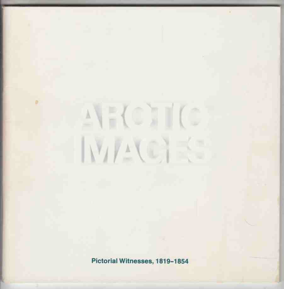 Image for Arctic Images: Pictorial Witnesses, 1819-1854 Images De L'Arctique: Temoignages Iconographiques (1819-1854)