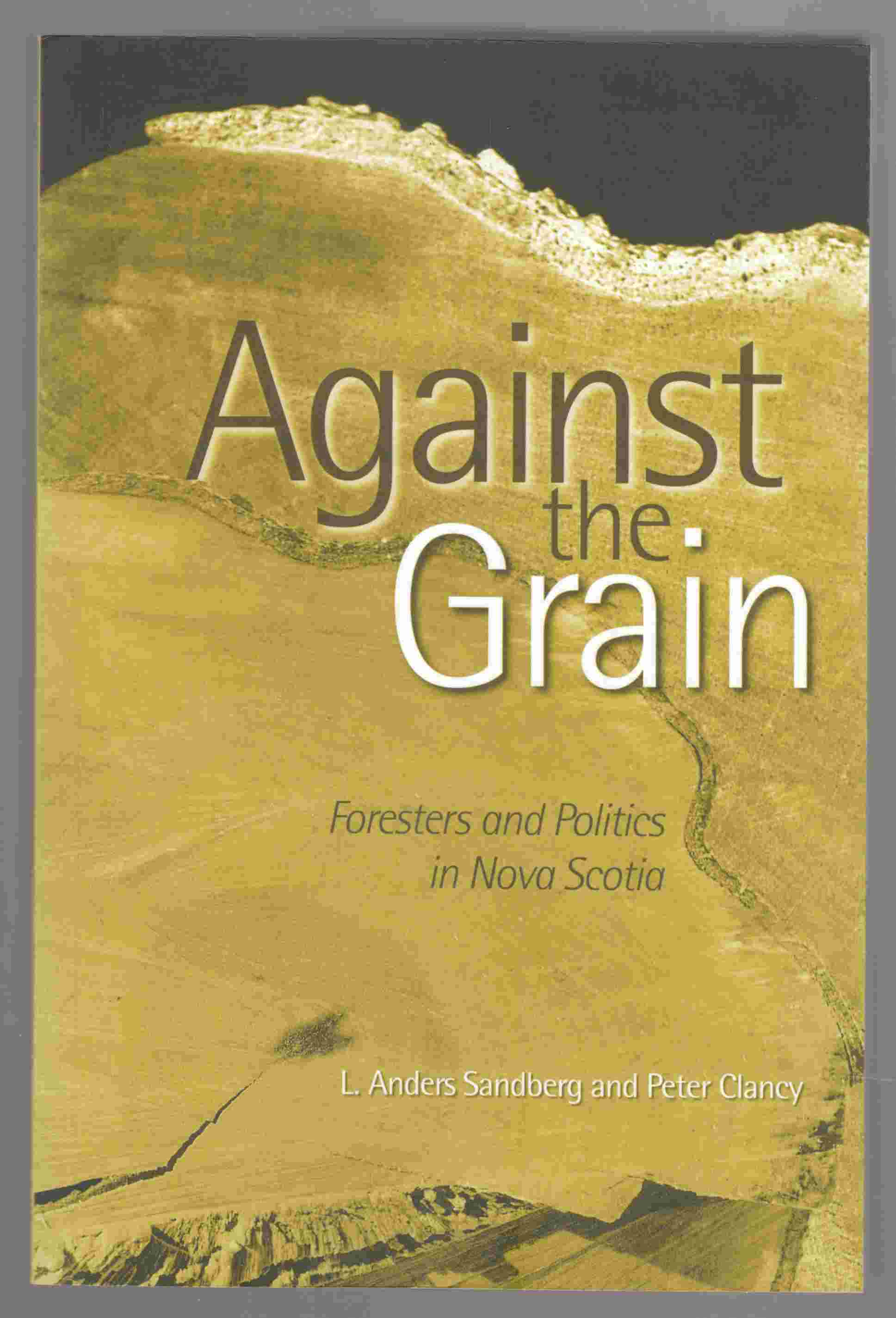 Image for Against the Grain Foresters and Politics in Nova Scotia