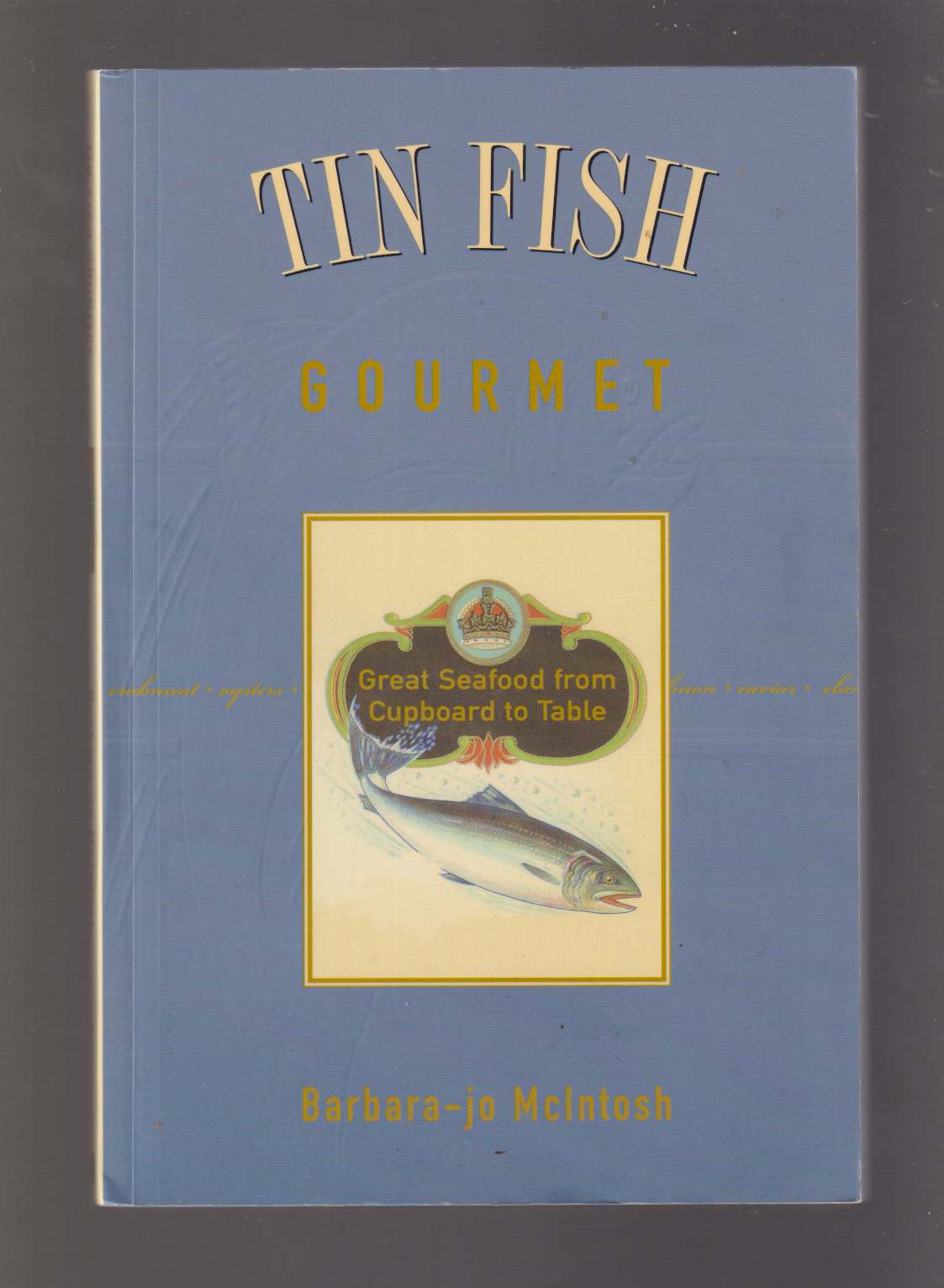 Tin Fish Gourmet Great Seafood from Cupboard to Table