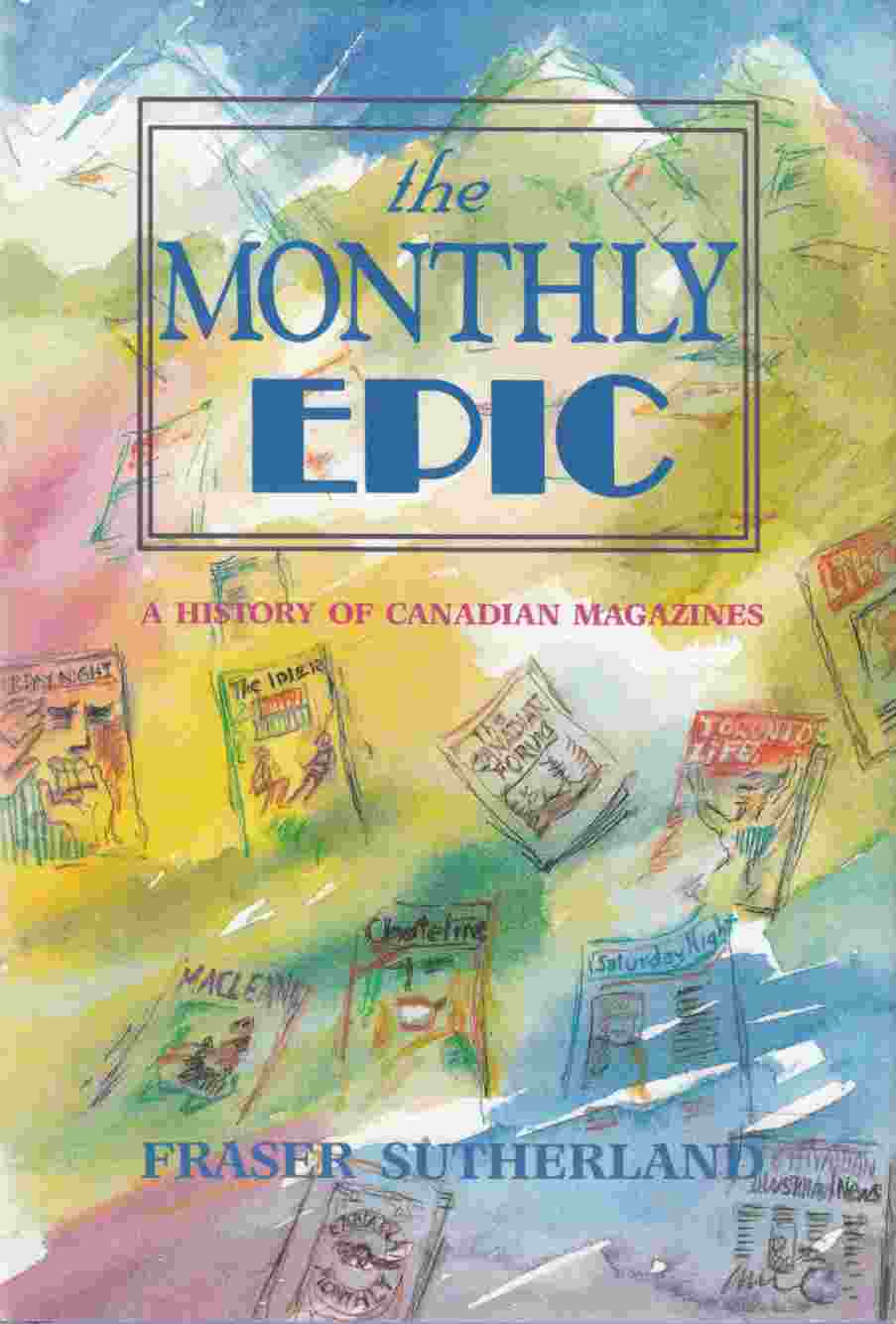 Image for The Monthly Epic A History of Canadian Magazines 1789 - 1989