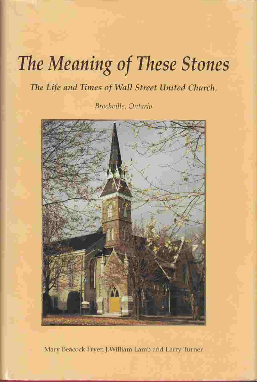 Image for The Meaning of These Stones: The Life and Times of Wall Street United Church, Brockville, Ontario