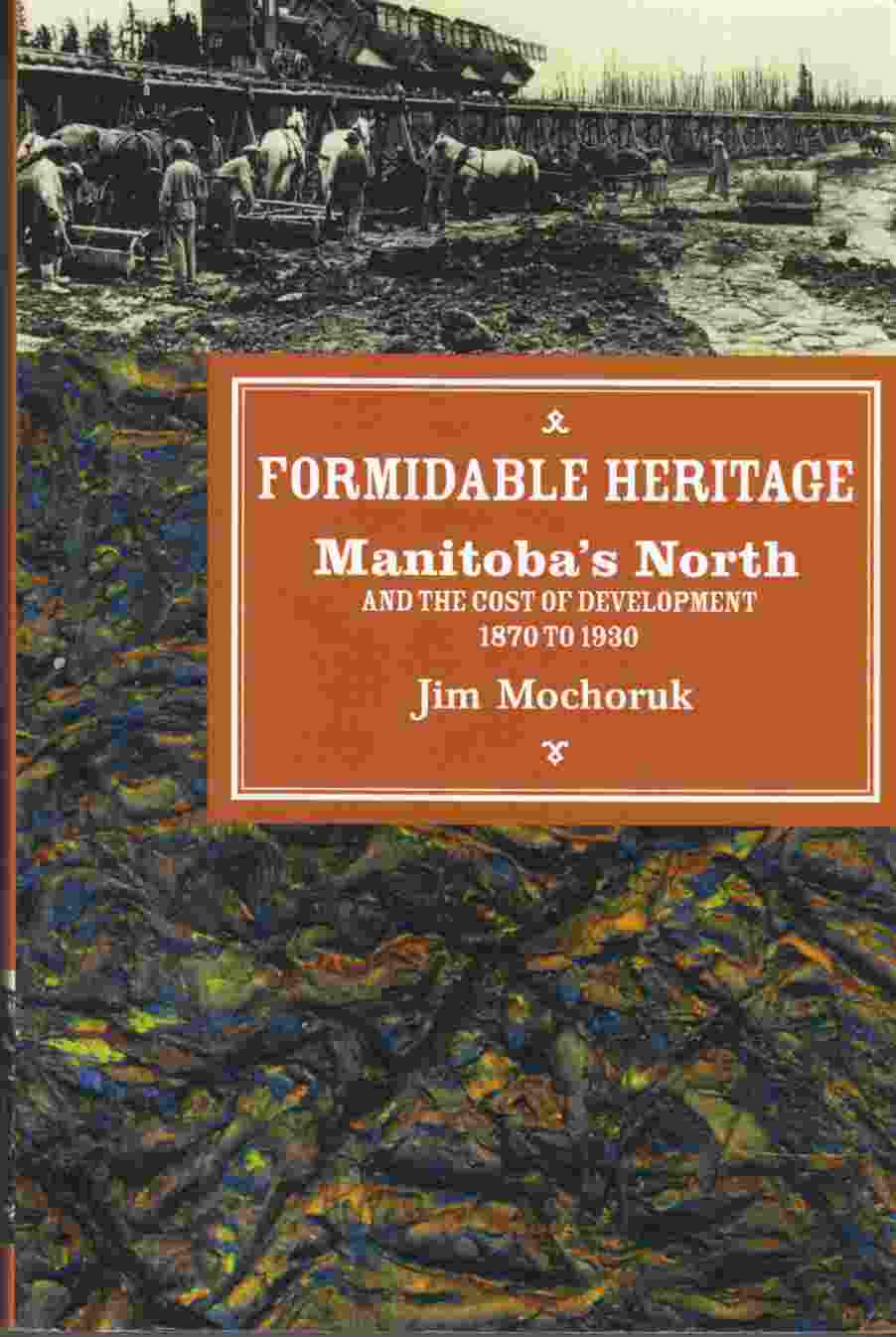 Image for Formidable Heritage Manitoba's North and the Cost of Development 1870 to 1930