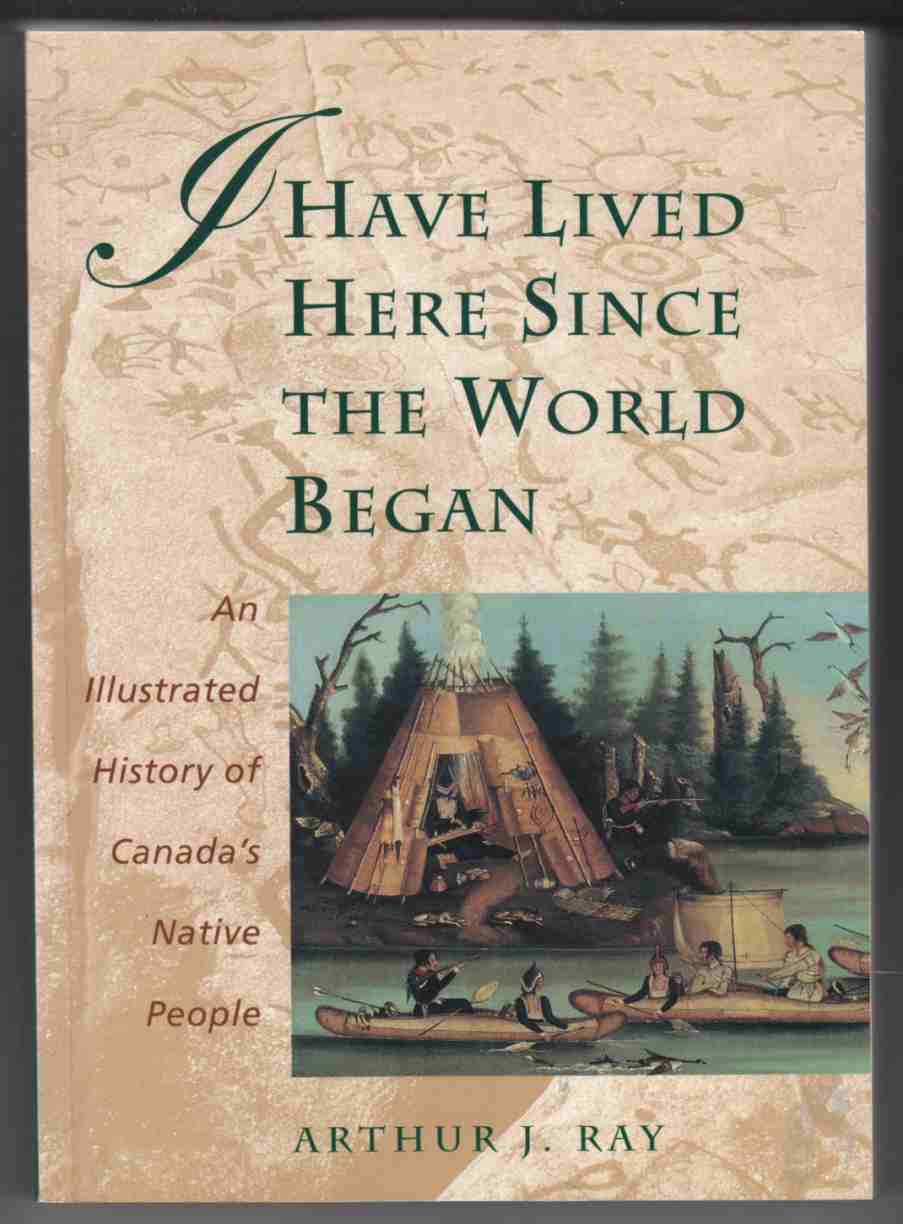 Image for I Have Lived Here Since the World Began An Illustrated History of Canada's Native People