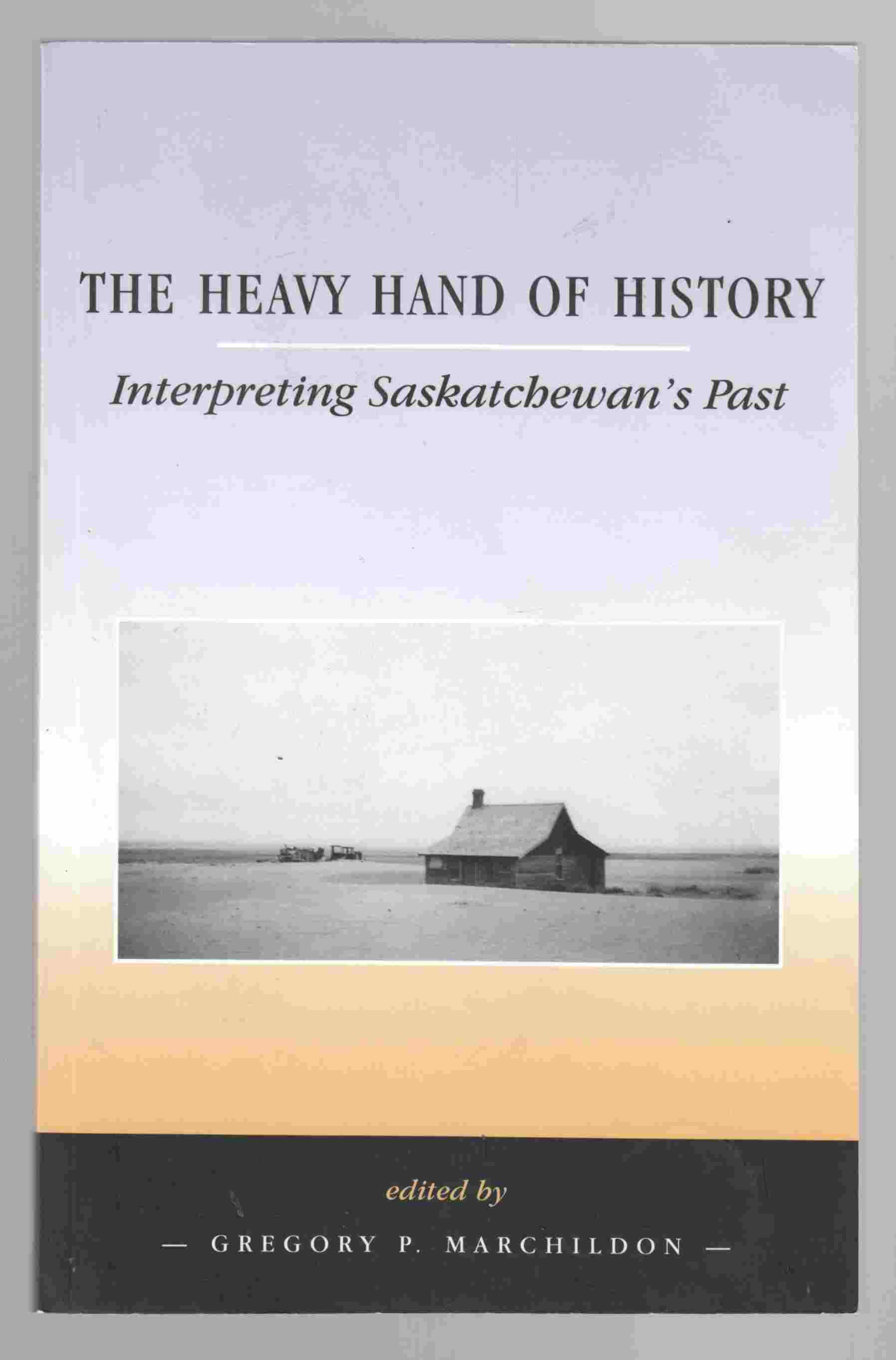 Image for The Heavy Hand of History Interpreting Saskatchewan's Past