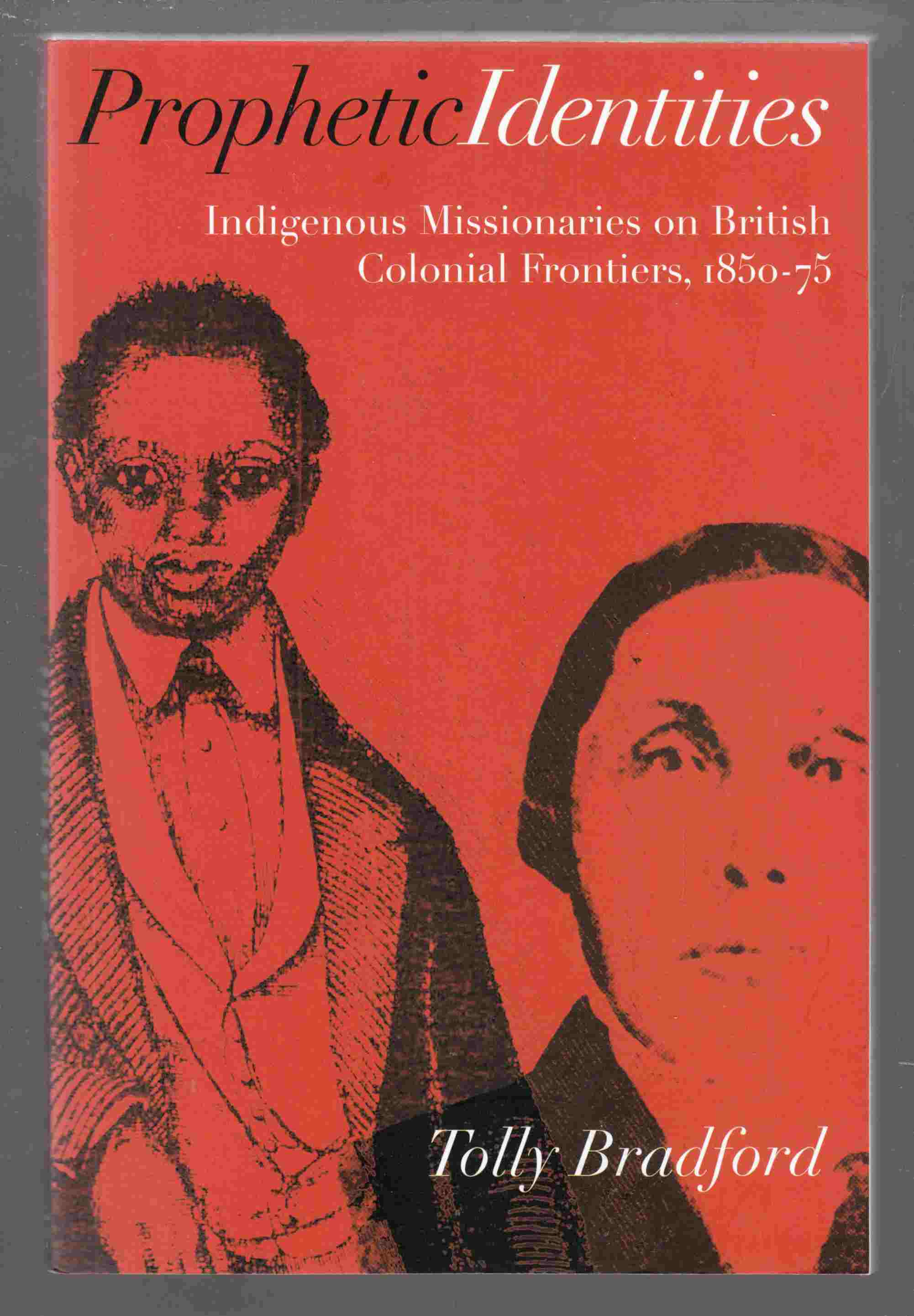 Image for Prophetic Identities Indigenous Missionaries on British Colonial Frontiers, 1850-75