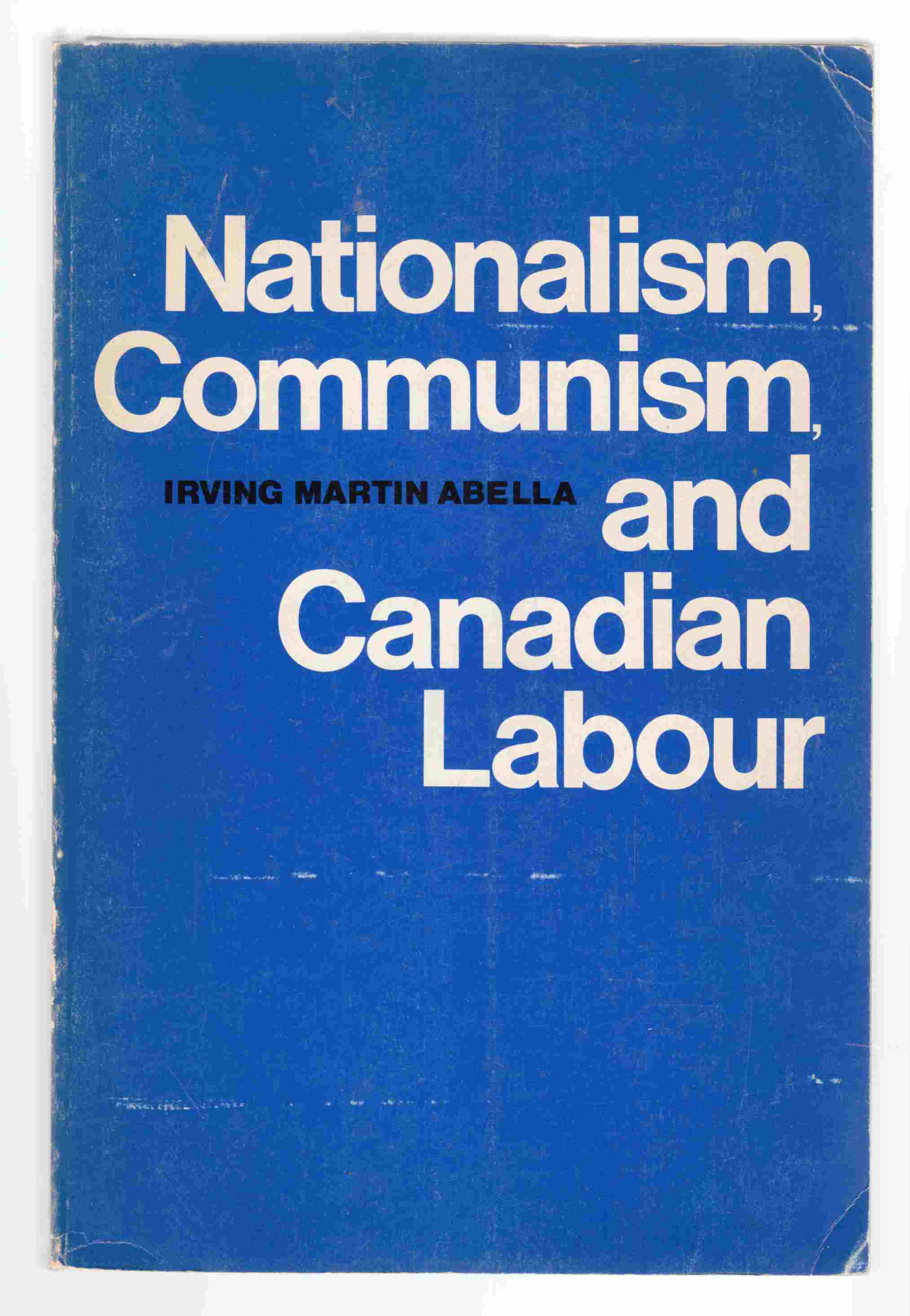 Image for Nationalism, Communism, and Canadian Labour The CIO, the Communist Party, and the Canadian Congress of Labour 1935-1956