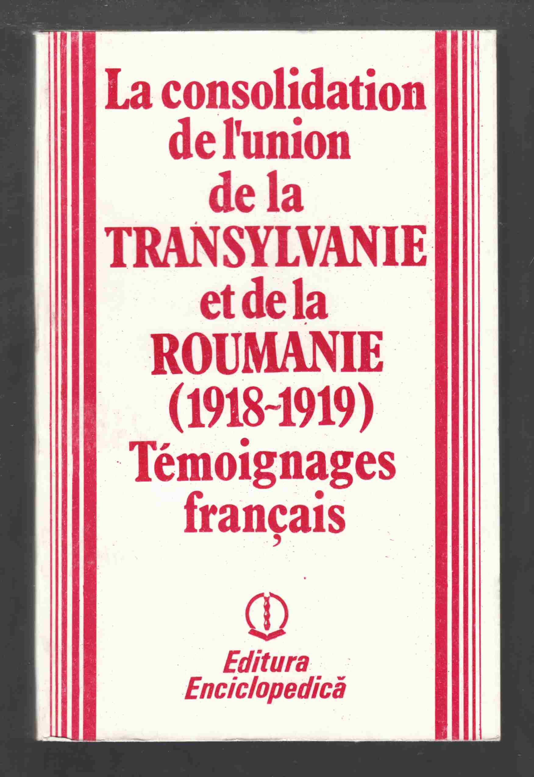 Image for La Consolidation De L'Union De La Transylvanie Et De La Roumanie (1918-1919) Temoignages Francais