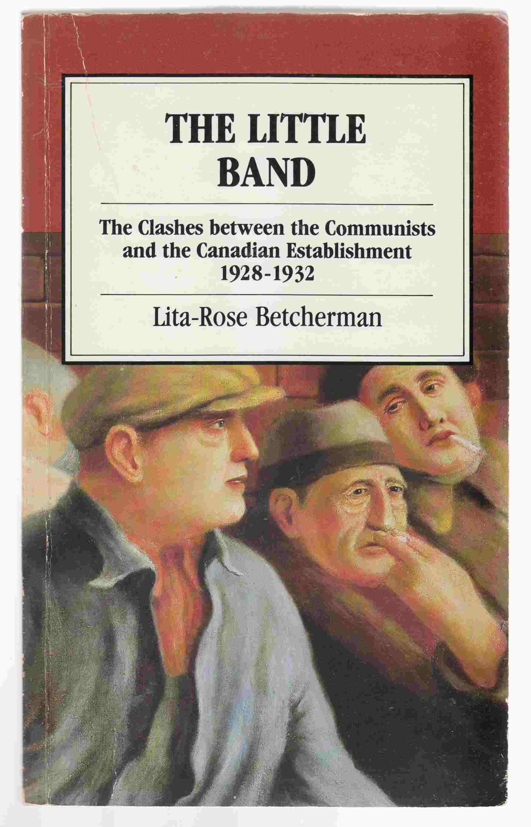 The Little Band The Clashes between the Communist and the Canadian Establishment 1928-1932 Image for The Little Band The Clashes between the Communist and the Canadian Establishment 1928-1932