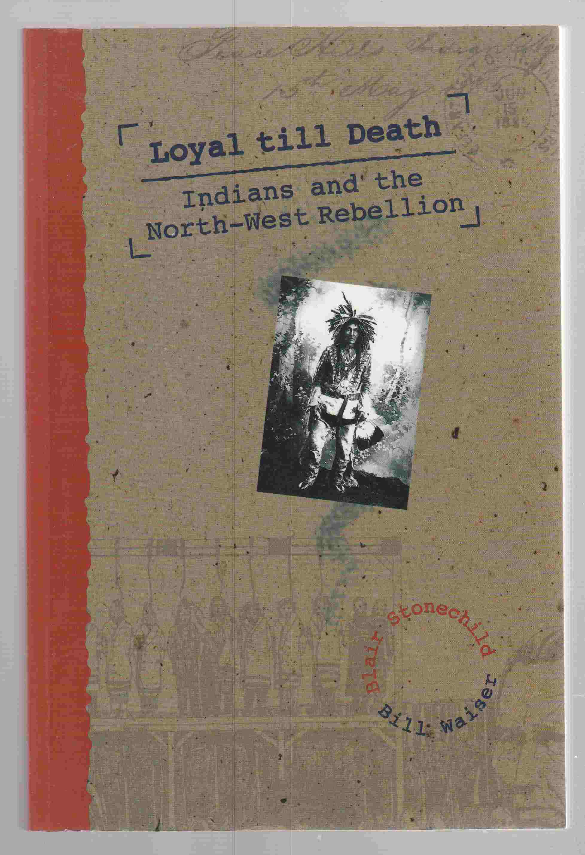 Image for Loyal Till Death Indians and the North-West Rebellion