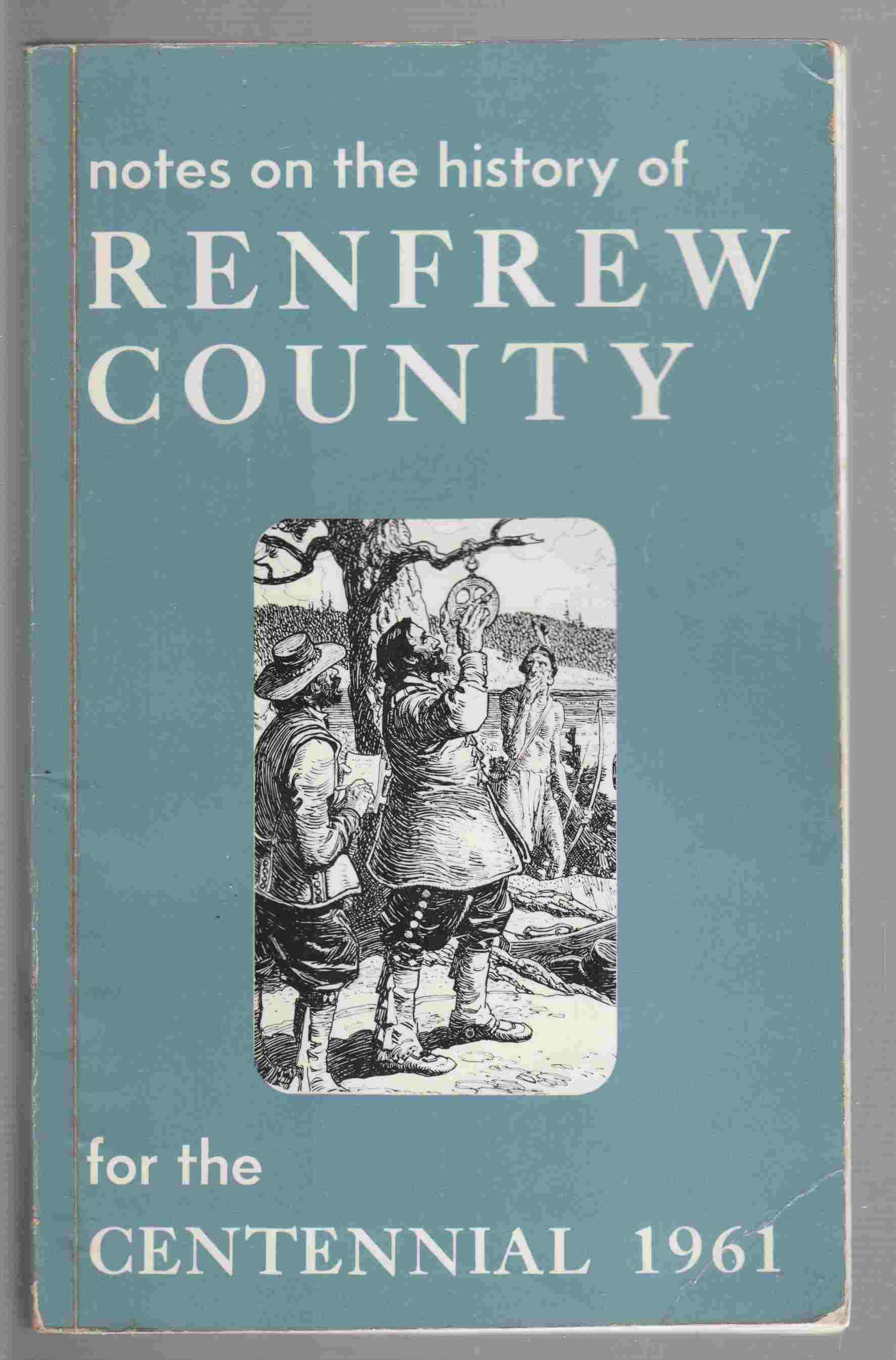 Image for Notes on the History of Renfrew County for the Centennial 1961