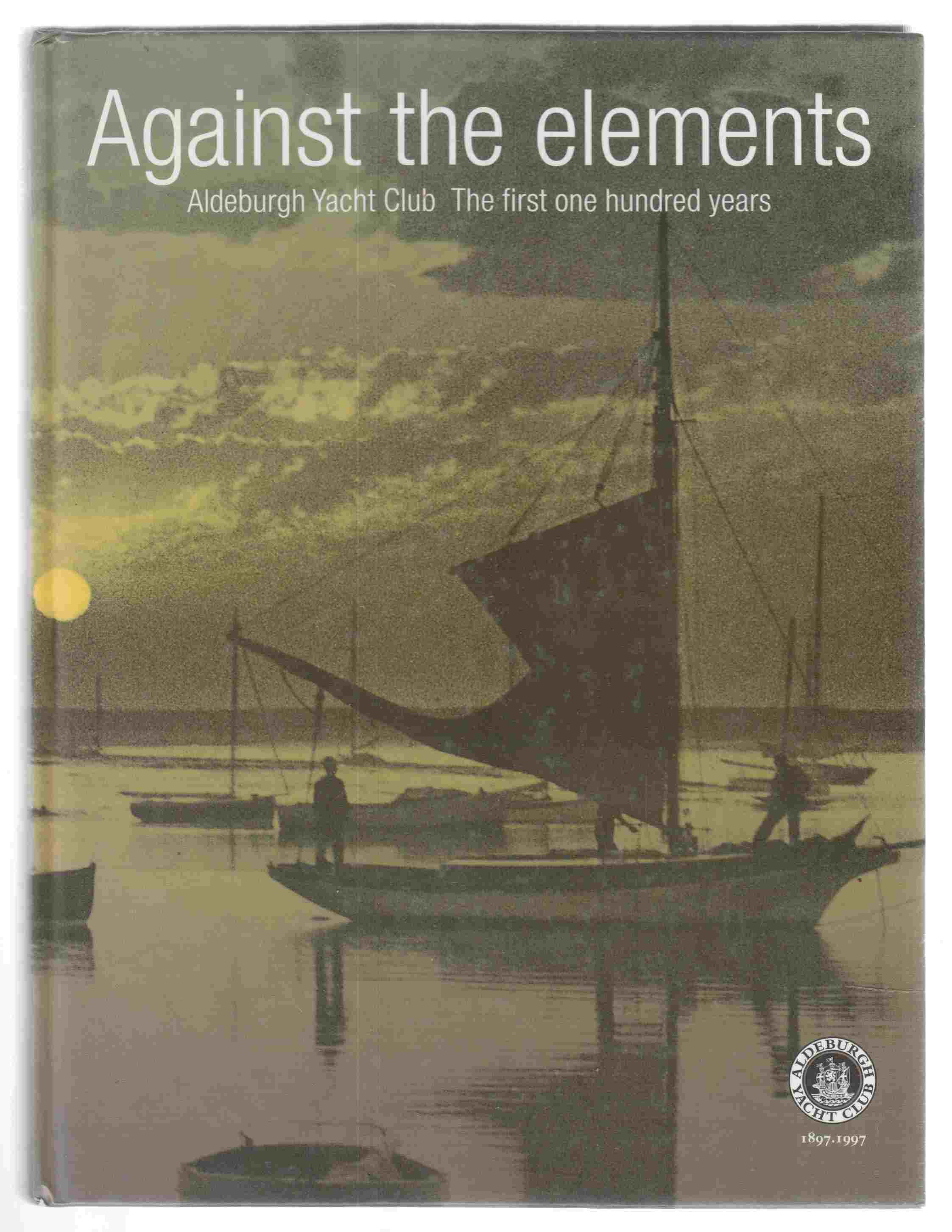 Image for Against the Elements Aldeburgh Yacht Club: the First One Hundred Years