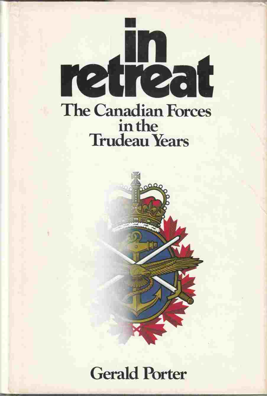 Image for In Retreat The Canadian Forces in the Trudeau Years