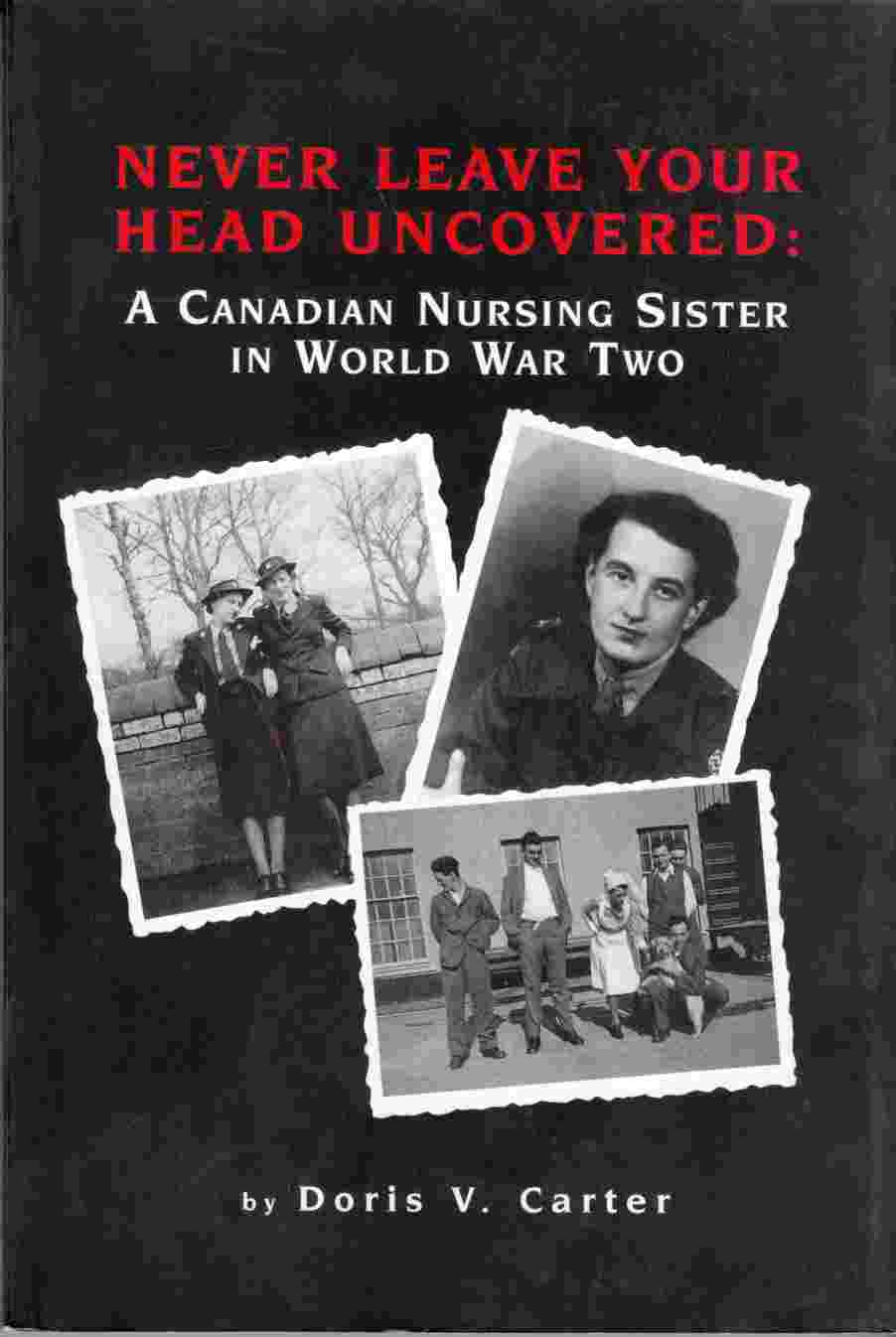 Image for Never Leave Your Head Uncovered: A Canadian Nursing Sister in World War Two