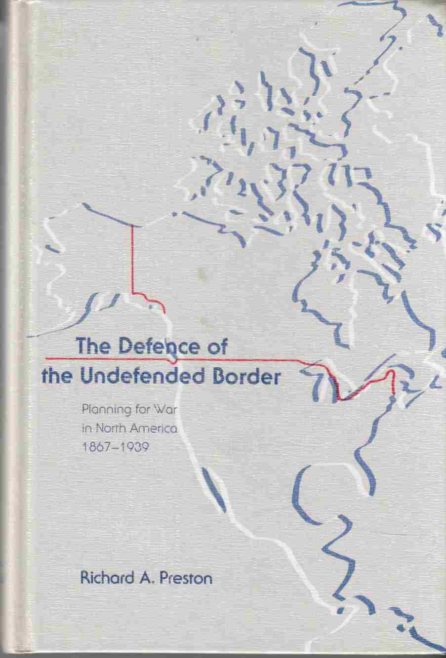 Image for The Defence of the Undefended Border Planning for War in North America 1867 - 1939