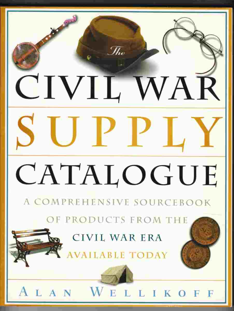 Image for The Civil War Supply Catalog A Comprehensive Sourcebook of Products from the Civil War Era Available Today