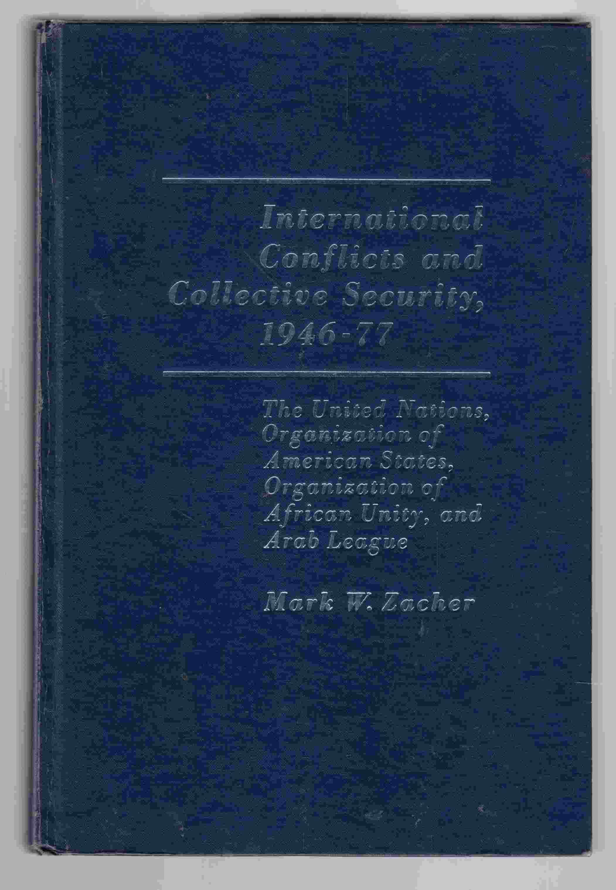 Image for International Conflicts and Collective Security, 1946-77 The United Nations, Organization of African States, Organization of African Unity, and Arab League