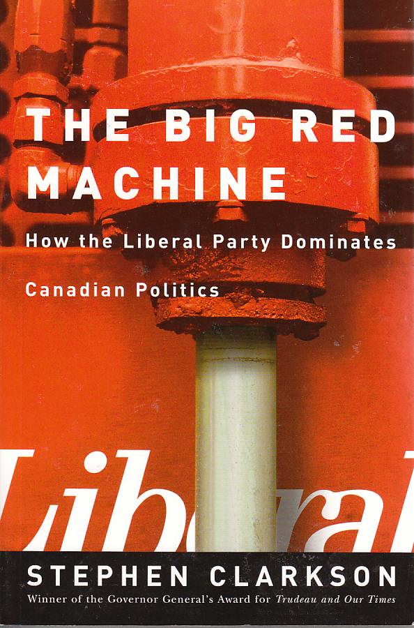 Image for The Big Red Machine How the Liberal Party Dominates Canadian Politics