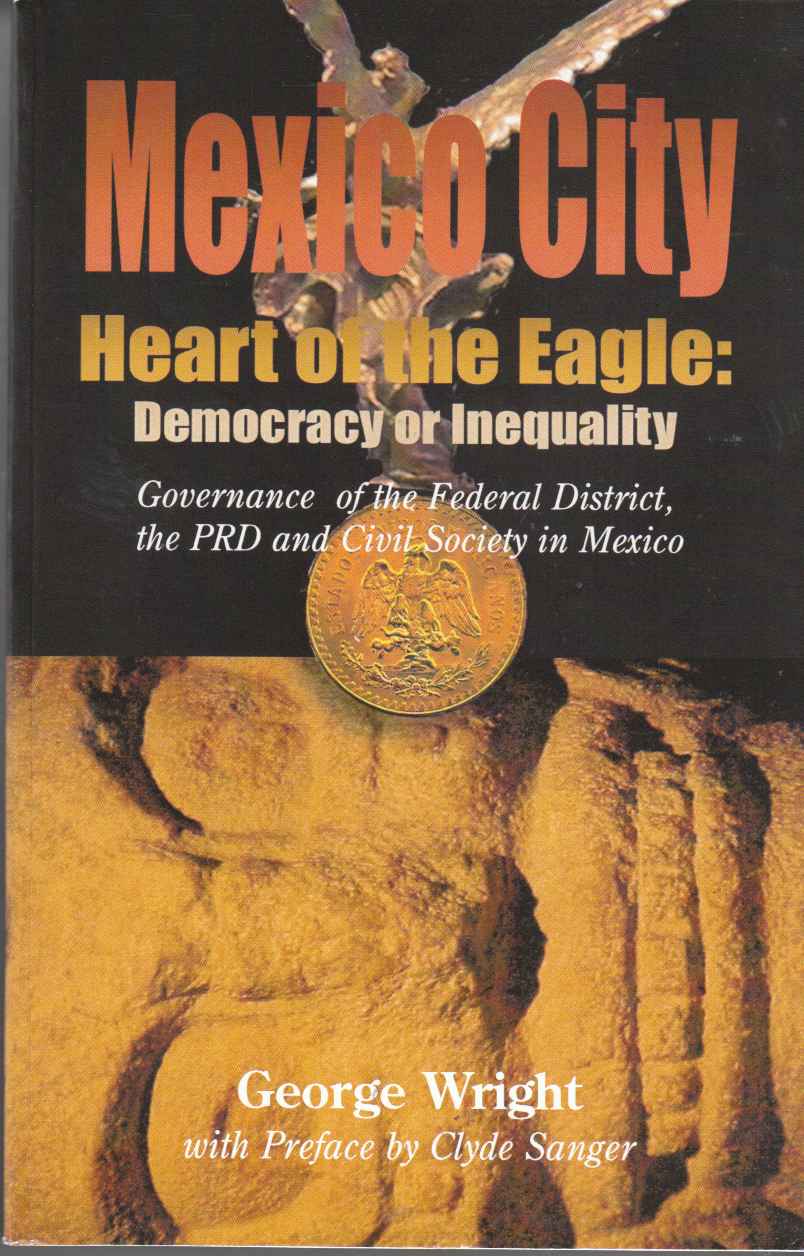 Image for Mexico City, Heart of the Eagle: Democracy or Inequality Governance of the Federal District, the PRD and Democracy in Mexico
