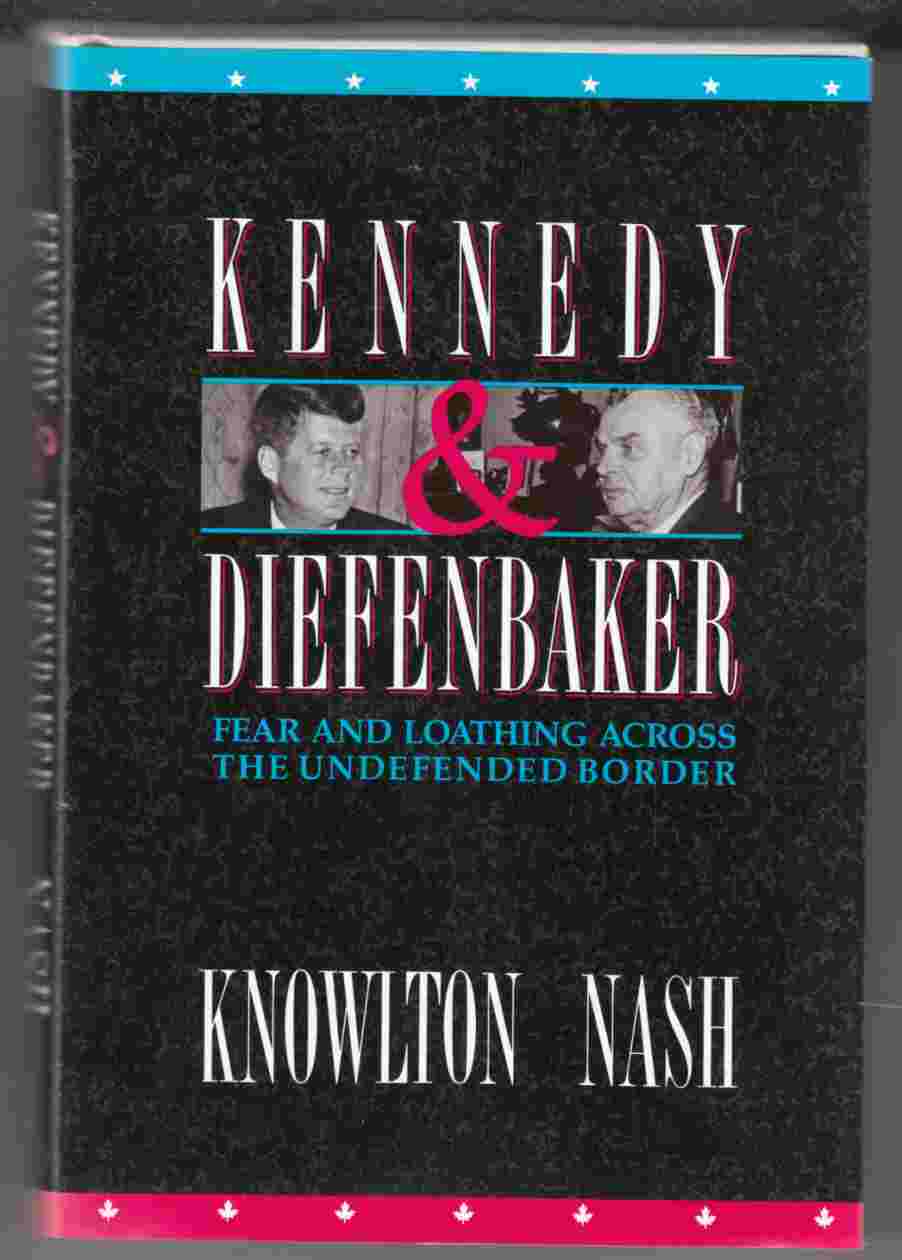Image for Kennedy and Diefenbaker Fear and Loathing Across the Undefended Border
