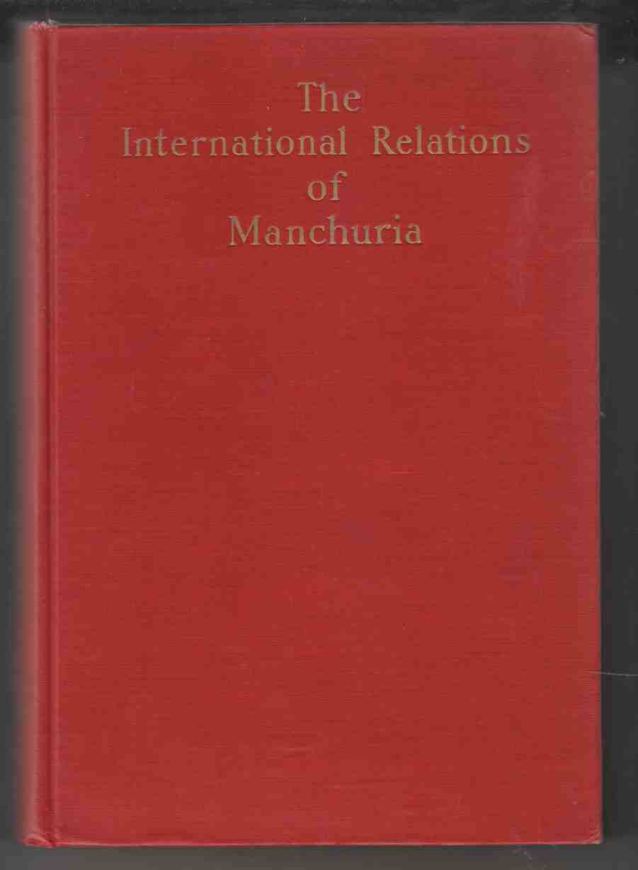Image for The International Relations of Manchuria A Digest and Analysis of Treaties, Agreements, and Negotiations Concerning the Three Eastern Provines of China