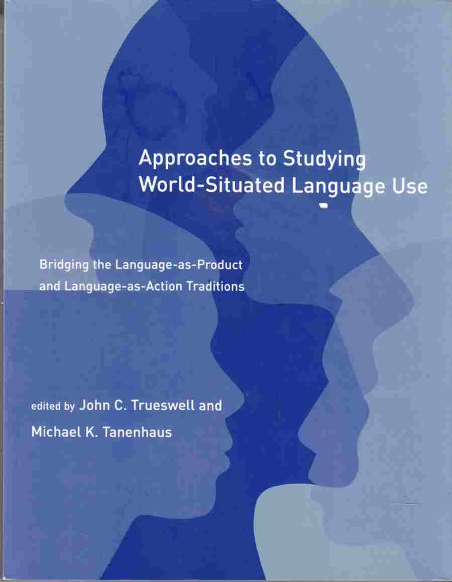 Image for Approaches to Studying World-Situated Language Use Bridging the Language-As-Product and Language-As-Action Traditions