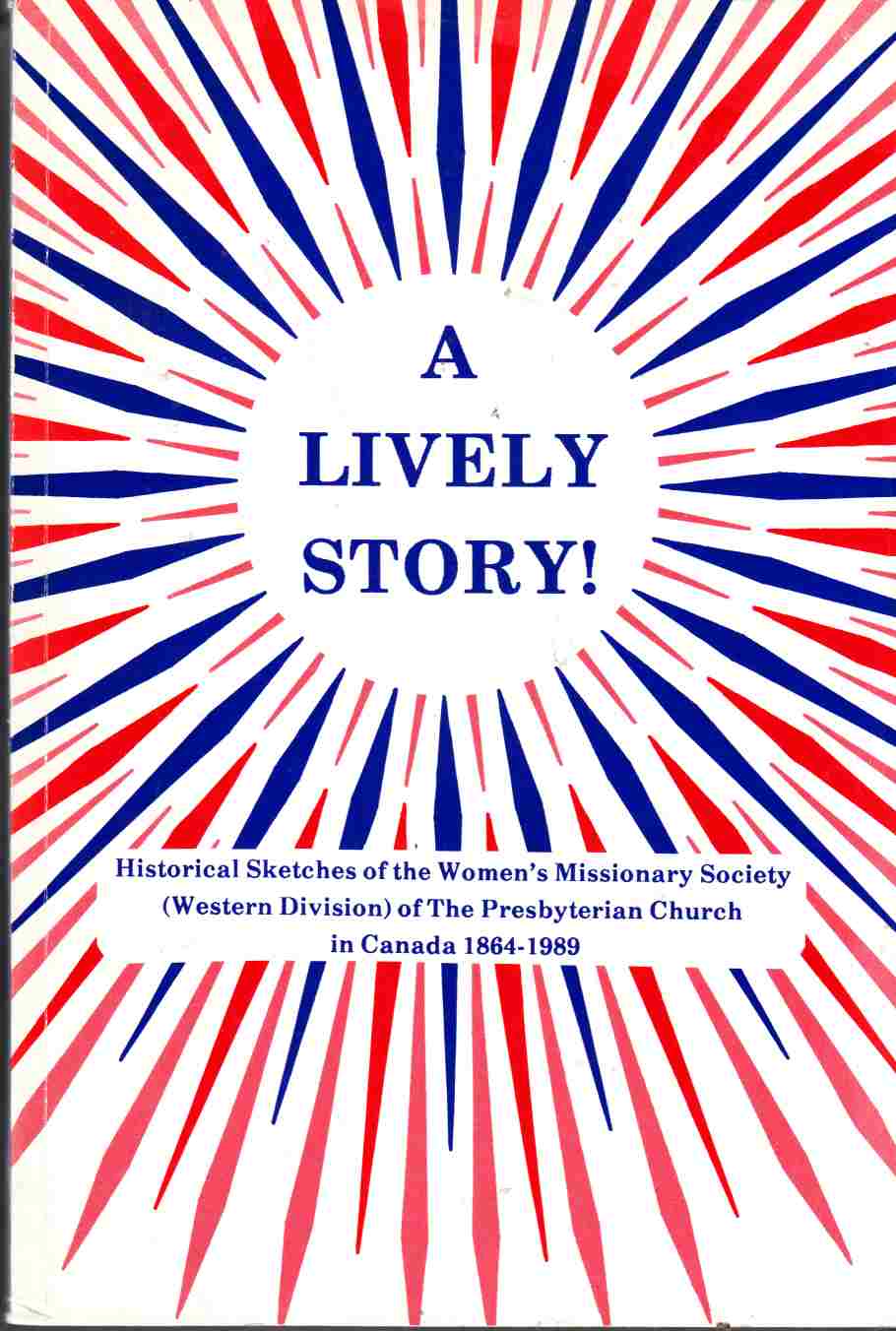 Image for A Lively Story! Historical Sketches of the Women's Missionary Society (Western Division) of the Presbyterian Church in Canada 1864-1989