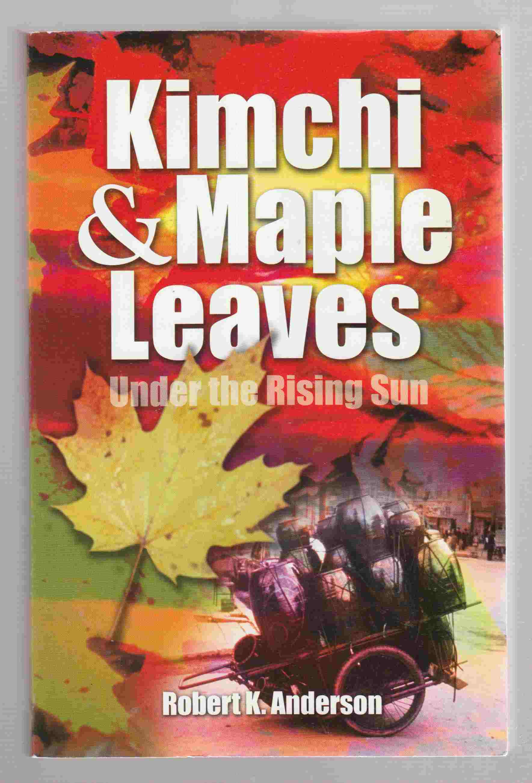 Image for Kimchi and Maple Leaves under the Rising Sun The Story of the Involvement of the Presbyterian Church in Canada with the Korean Christian Church in Japan
