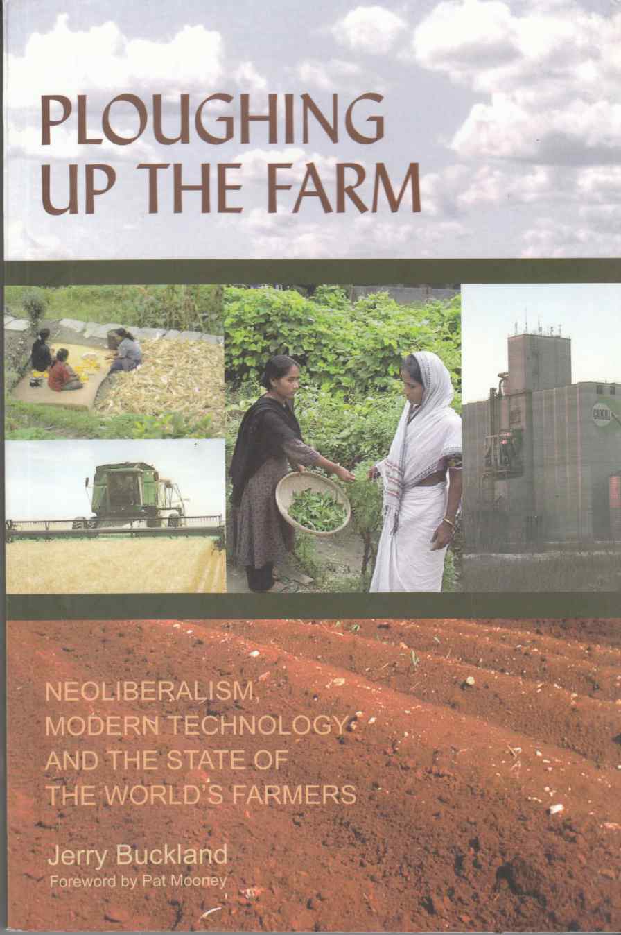 Image for Ploughing Up the Farm Neoliberalism, Modern Technology, and the State of the World's Farmers
