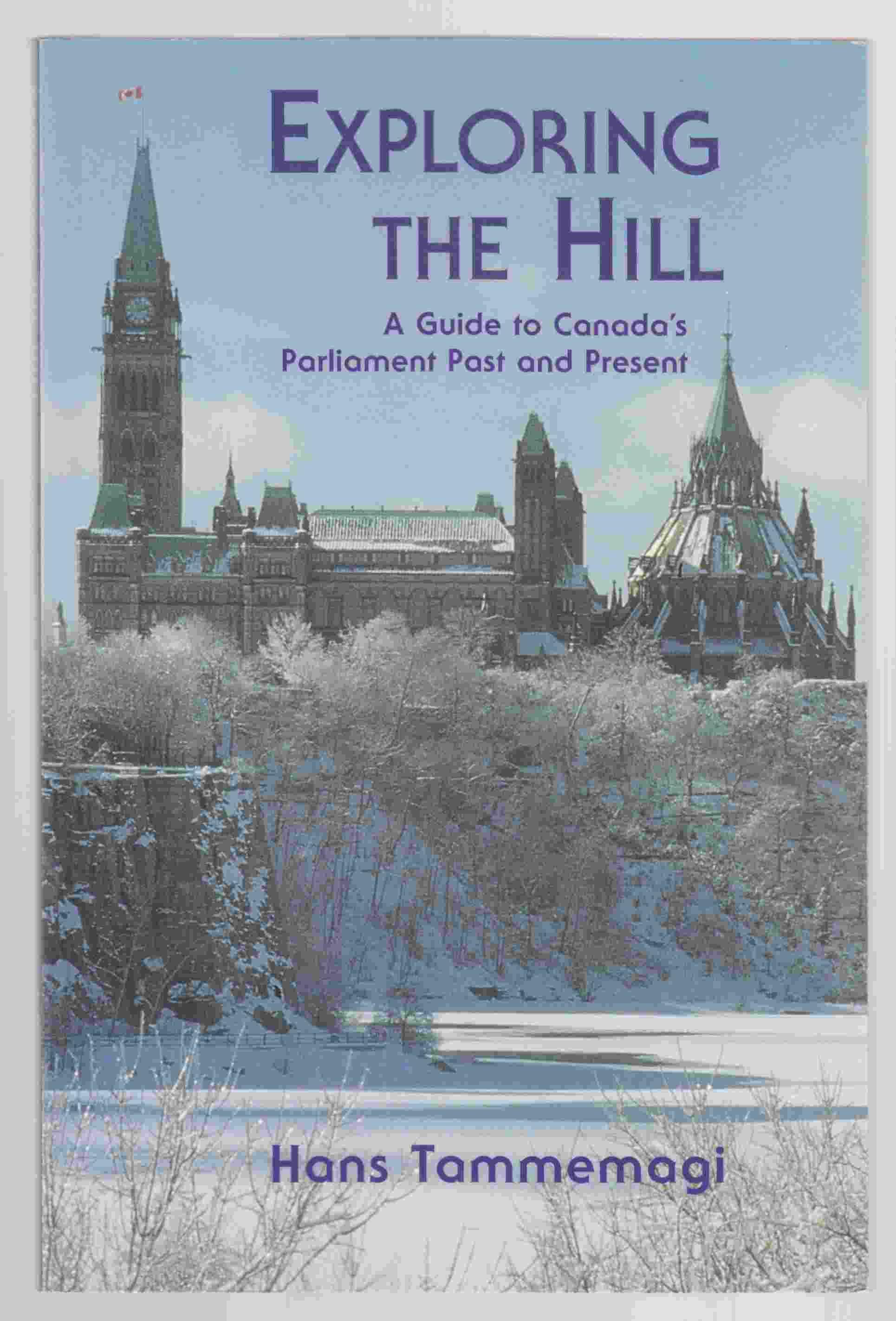 Image for Exploring the Hill A Guide to Canada's Parliament Past and Present